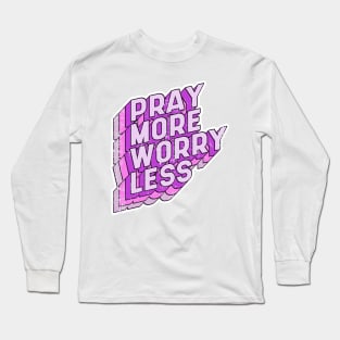 Pray more Worry less Long Sleeve T-Shirt